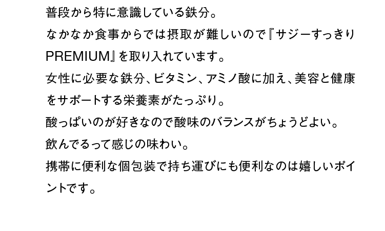 普段から特に意識している鉄分。なかなか食事からでは摂取が難しいので『サジーすっきりPREMIUM』を取り入れています。