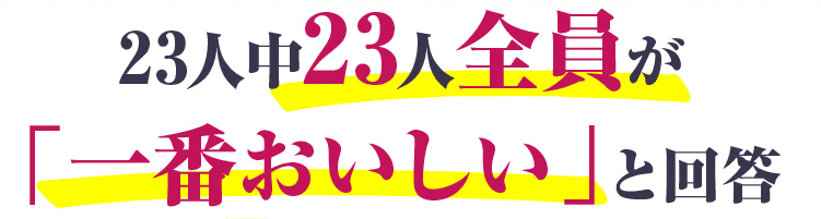 23人中23人全員が「一番おいしい」と回答